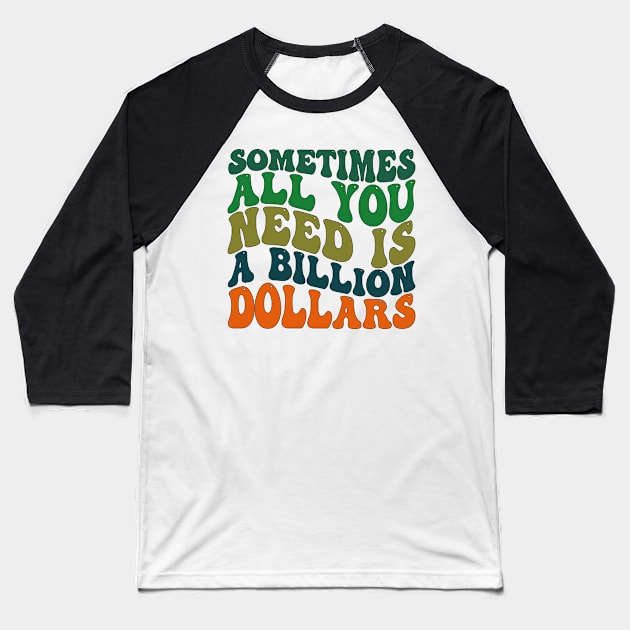 Sometimes All You Need is a Billion Dollars Baseball T-Shirt by mdr design